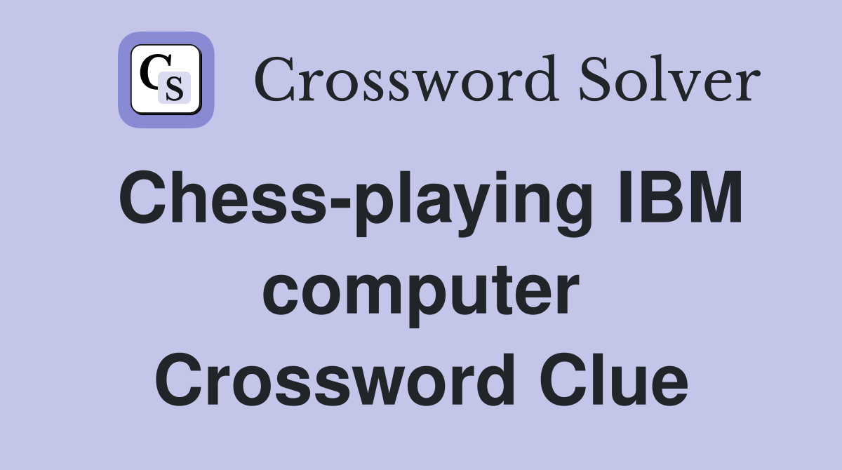 Chessplaying IBM computer Crossword Clue Answers Crossword Solver